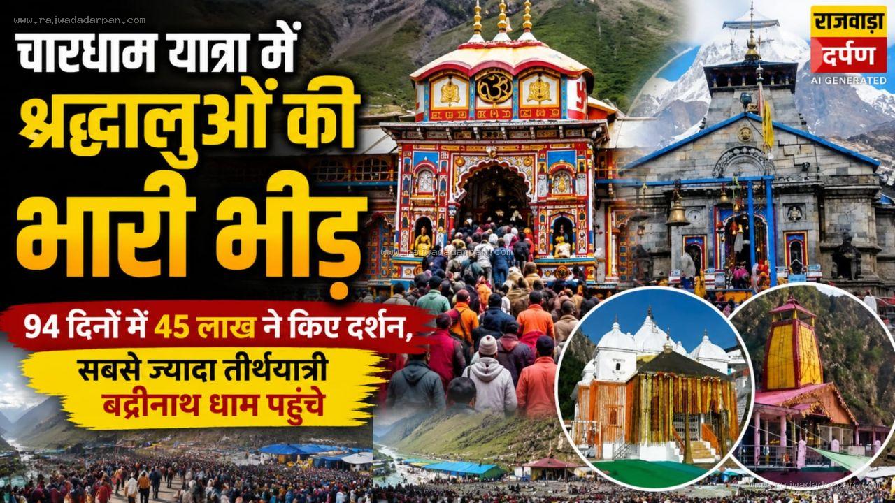 चारधाम यात्रा में श्रद्धालुओं की भारी भीड़, 94 दिनों में 45 लाख ने किए दर्शन, सबसे ज्यादा तीर्थयात्री बद्रीनाथ धाम पहुंचे