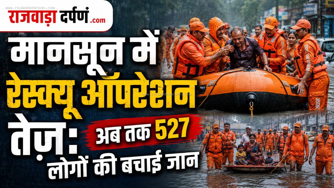 मानसून में रेस्क्यू ऑपरेशन तेज: अब तक 527 लोगों की बचाई जान

&nbsp;