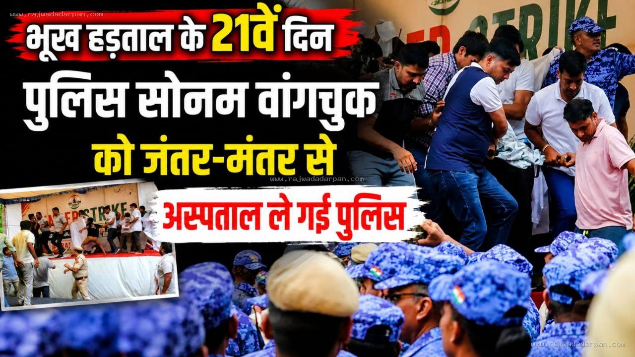 भूख हड़ताल के 21 वें दिन पुलिस सोनम वांगचुक को जंतर-मंतर से अस्पताल ले गई पुलिस !