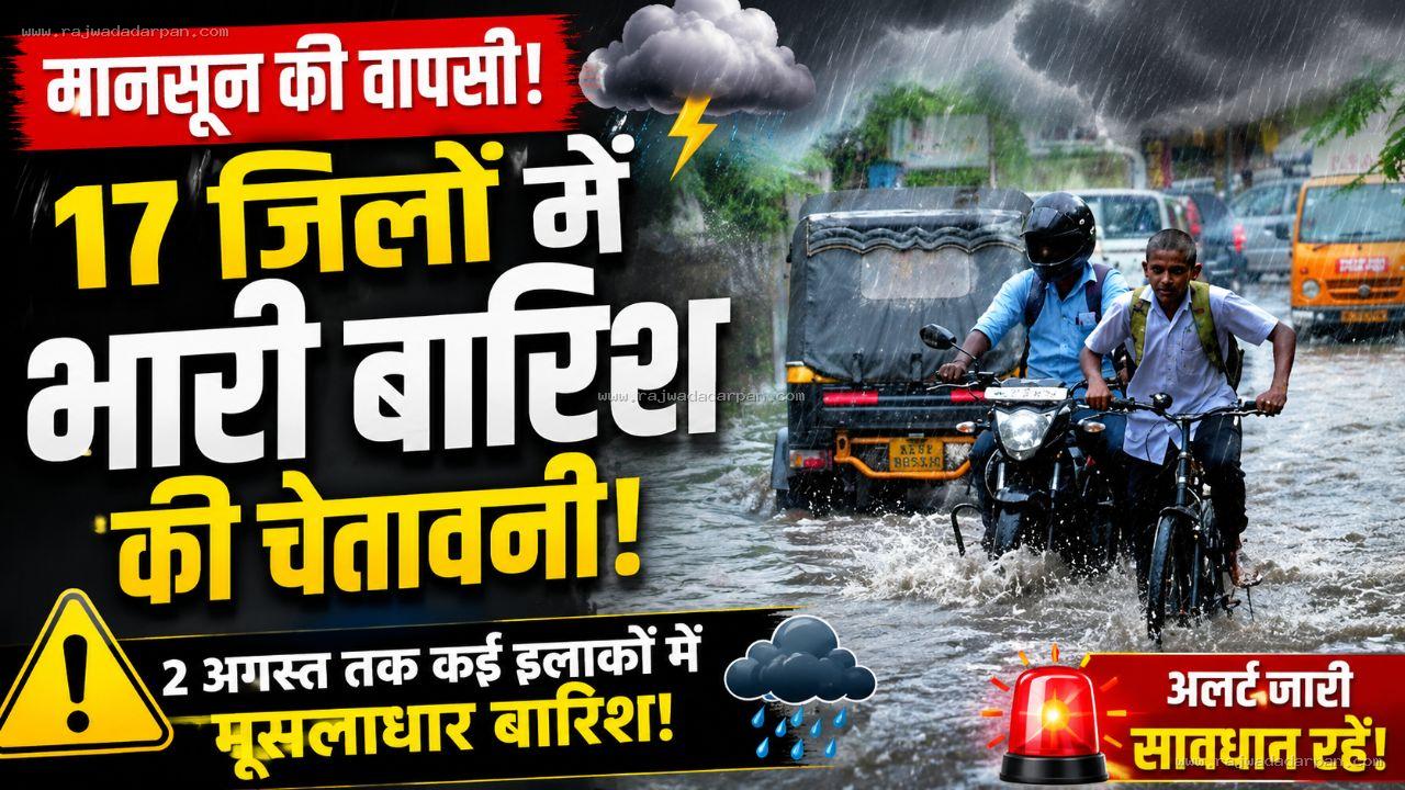 मानसून की वापसी, 17 जिलों में भारी बारिश की चेतावनी, 2 अगस्त तक कई इलाकों में मूसलाधार बारिश!

&nbsp;