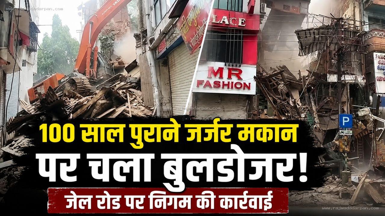 100 साल पुराने जर्जर मकान पर चला बुलडोजर, जेल रोड पर निगम की कार्रवाई;
