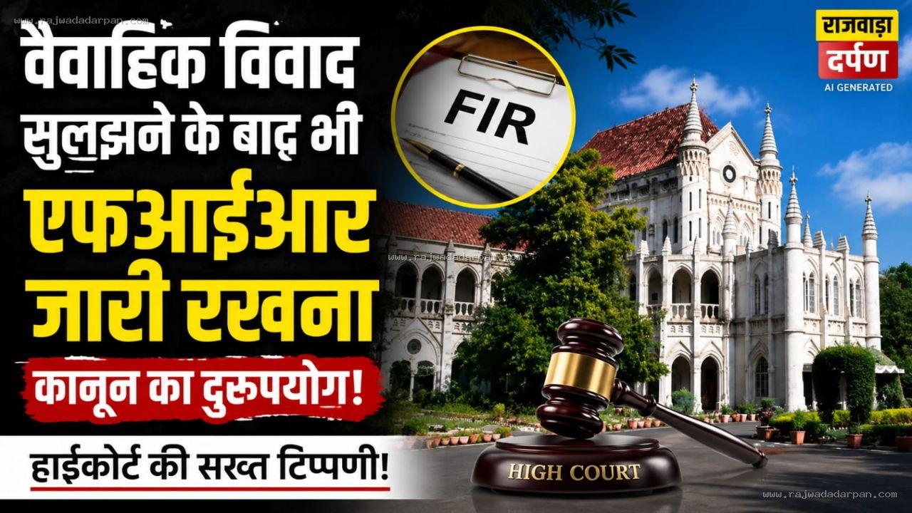 वैवाहिक विवाद सुलझने के बाद भी एफआईआर जारी रखना कानून का दुरुपयोग, हाईकोर्ट की सख्त टिप्पणी!