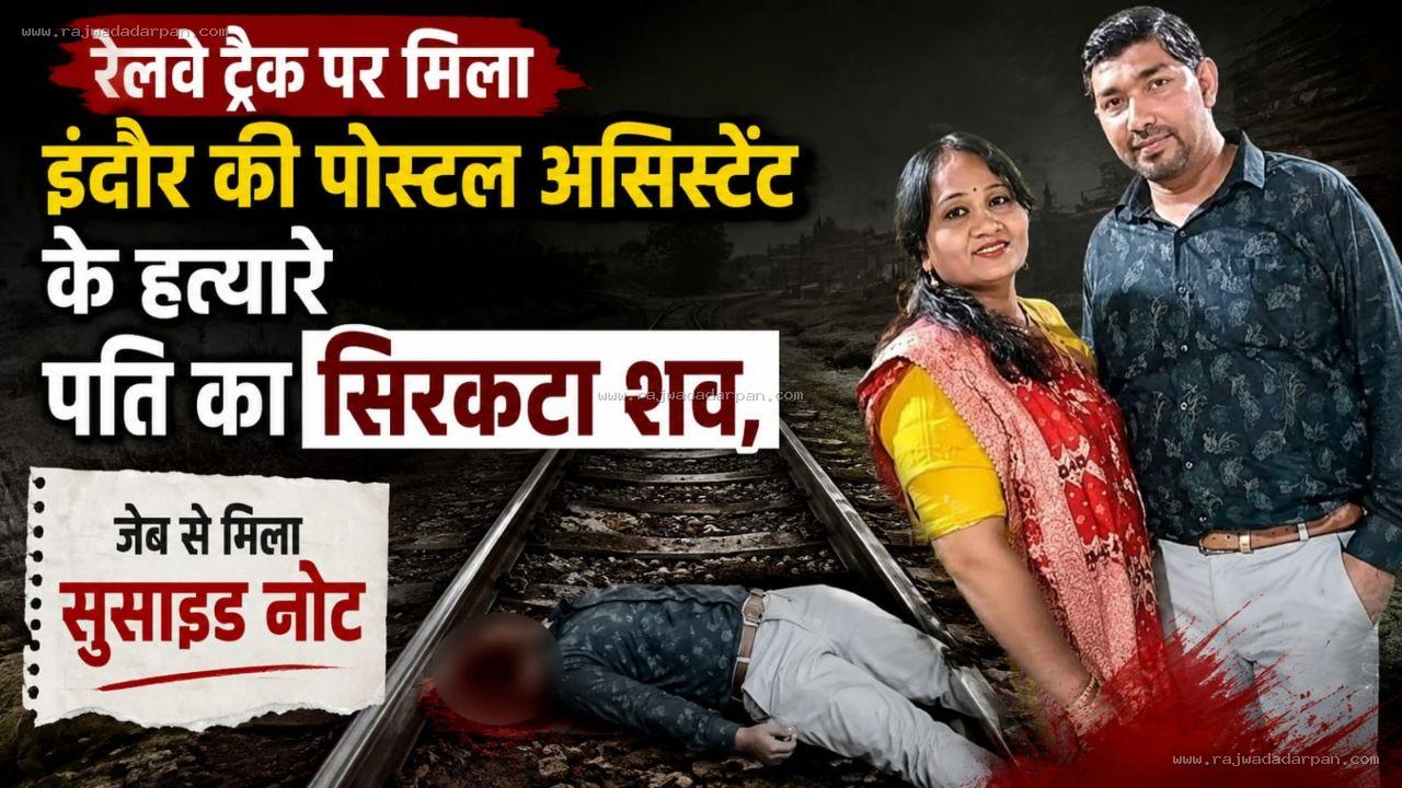 रेलवे ट्रैक पर मिला इंदौर की पोस्टल असिस्टेंट के हत्यारे पति का सिरकटा शव, जेब से मिला सुसाइड नोट &nbsp;