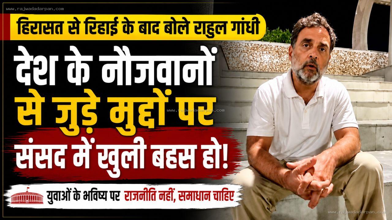हिरासत से रिहाई के बाद बोले राहुल गांधी 'देश के नौजवानों से जुड़े मुद्दों पर संसद में खुली बहस हो!