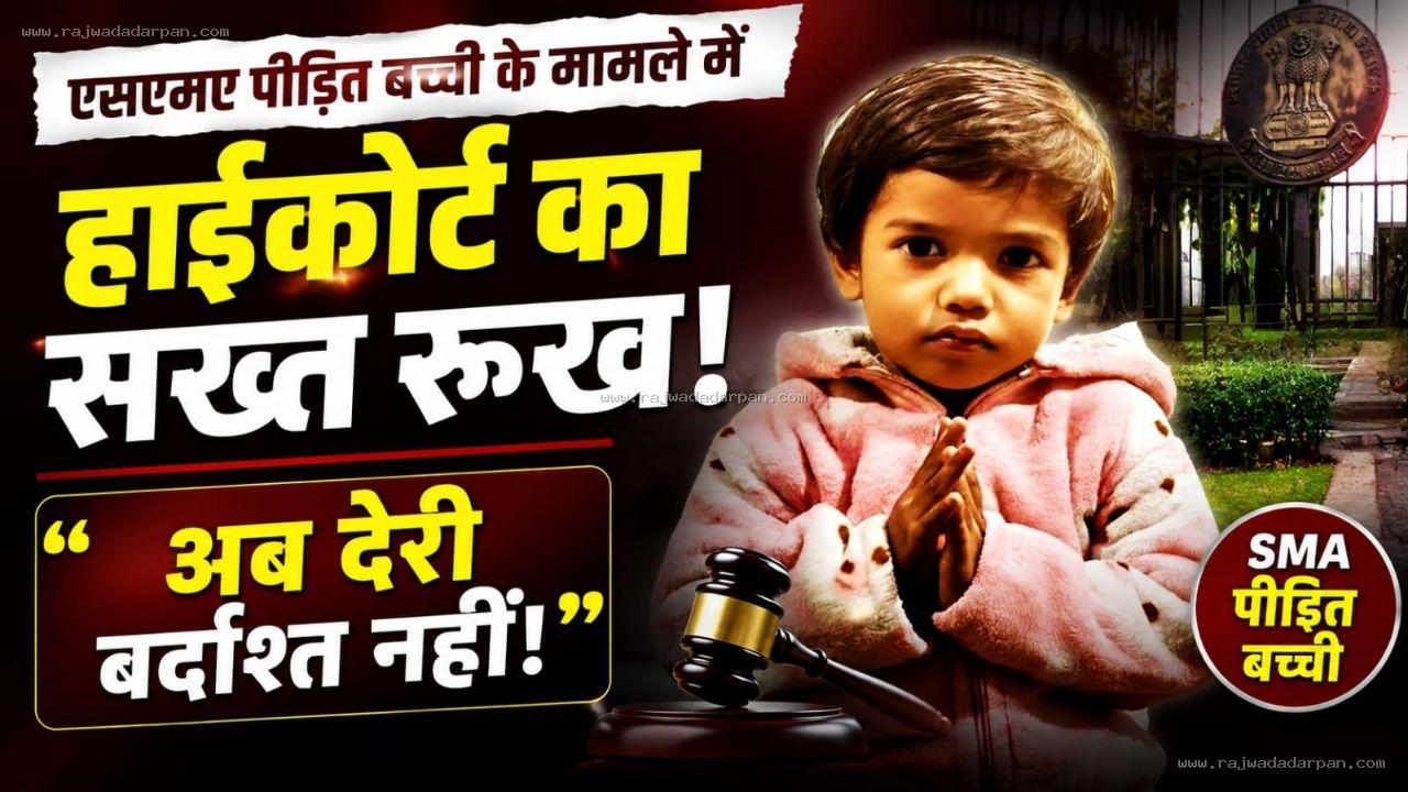 एसएमए पीड़ित बच्ची के बारे में हाईकोर्ट&nbsp;ने कहा 'अब देरी बर्दाश्त नहीं!'