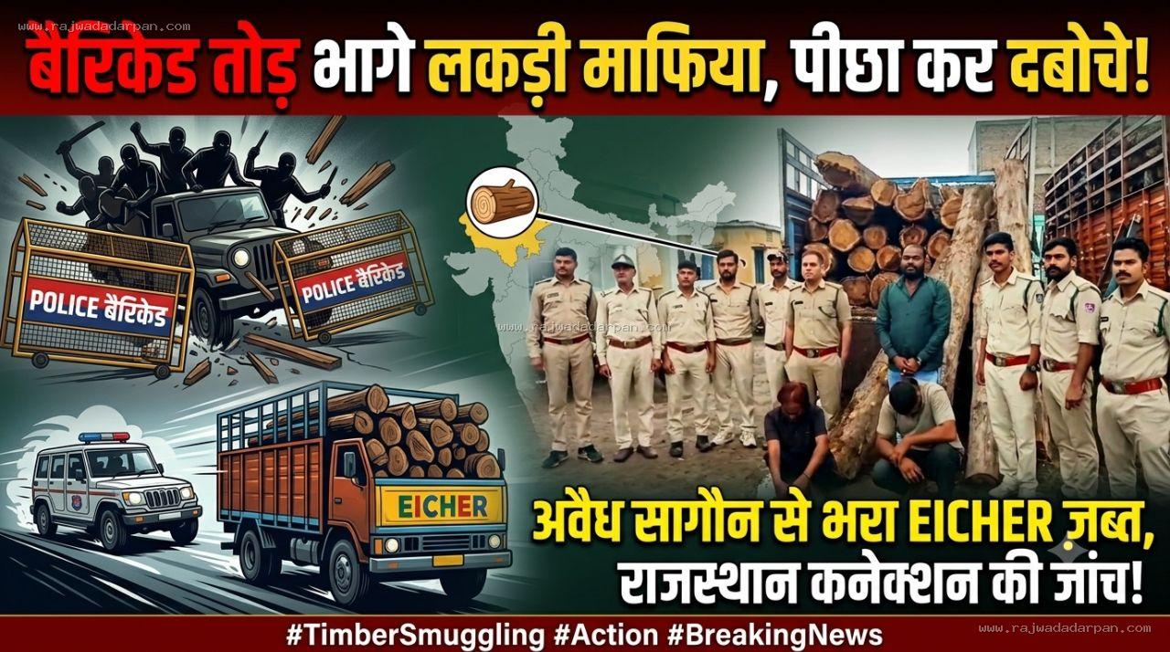 बैरिकेड तोड़ भागे लकड़ी माफिया: पीछा कर दबोचा, अवैध सागौन से भरा आयशर जब्त; राजस्थान कनेक्शन की जांच